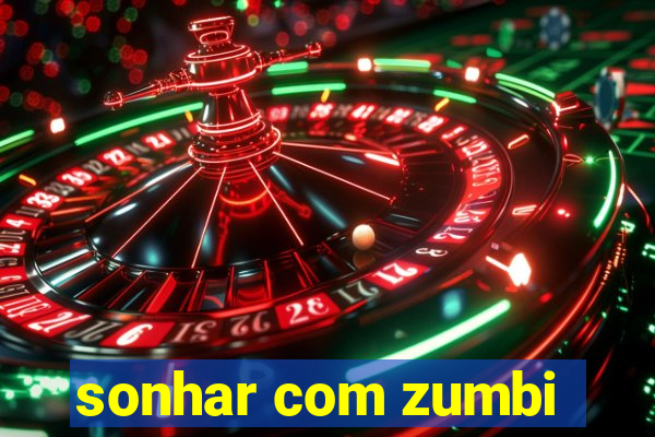 sonhar com zumbi